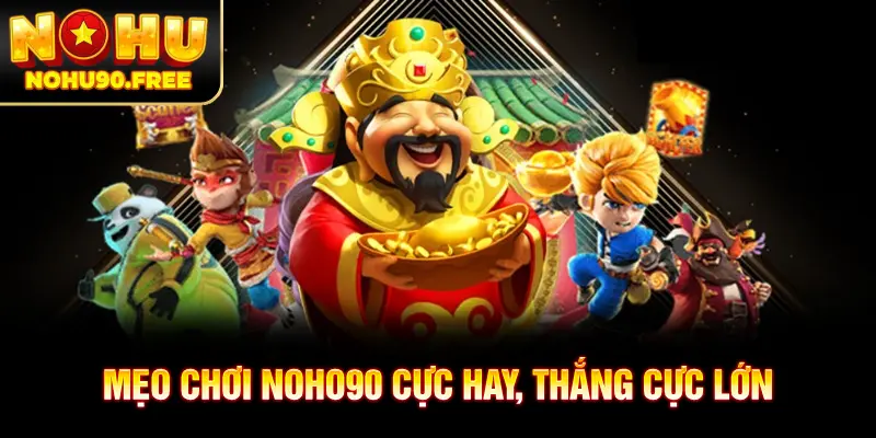 Tổng hợp cách chơi NOHU90 hiệu quả